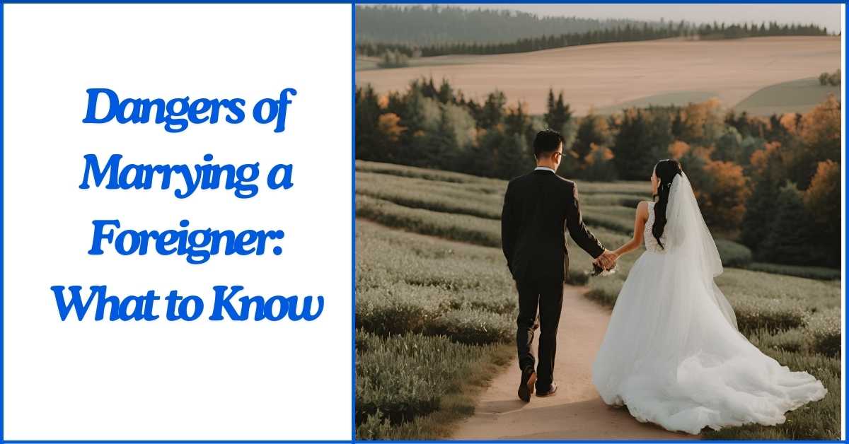 Dangers of Marrying a Foreigner What to Know